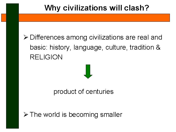 Why civilizations will clash? Ø Differences among civilizations are real and basic: history, language,