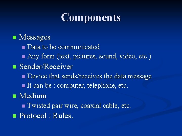 Components n Messages Data to be communicated n Any form (text, pictures, sound, video, Components n Messages Data to be communicated n Any form (text, pictures, sound, video,