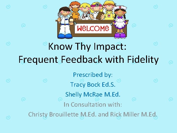 Know Thy Impact: Frequent Feedback with Fidelity Prescribed by: Tracy Bock Ed. S. Shelly