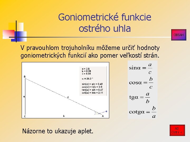 Goniometrické funkcie ostrého uhla OBSAH V pravouhlom trojuholníku môžeme určiť hodnoty goniometrických funkcií ako