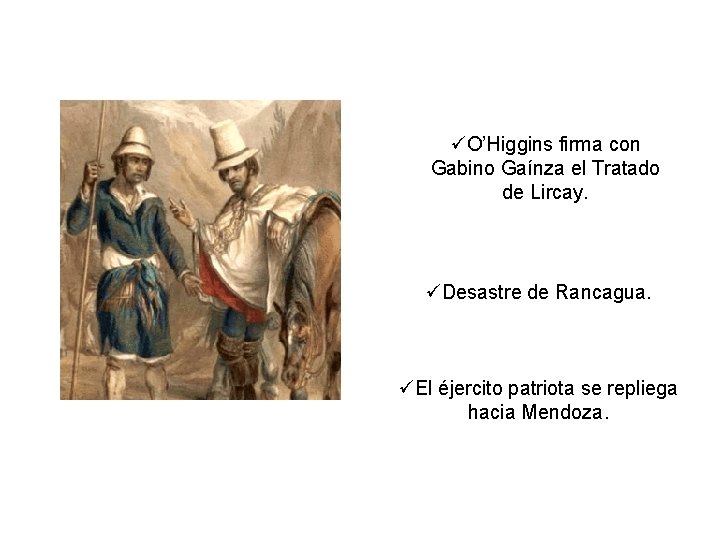 üO’Higgins firma con Gabino Gaínza el Tratado de Lircay. üDesastre de Rancagua. üEl éjercito