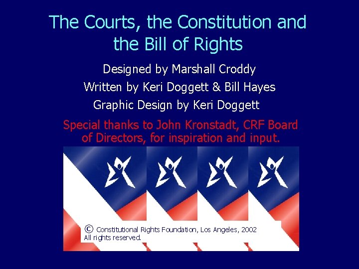 The Courts, the Constitution and the Bill of Rights Designed by Marshall Croddy Written The Courts, the Constitution and the Bill of Rights Designed by Marshall Croddy Written