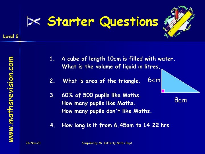 Starter Questions www. mathsrevision. com Level 2 6 cm 8 cm 24 -Nov-20 Compiled