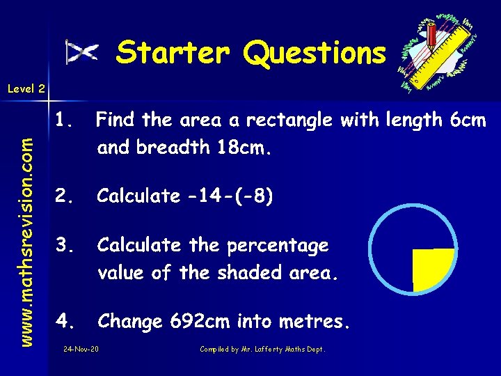 Starter Questions www. mathsrevision. com Level 2 24 -Nov-20 Compiled by Mr. Lafferty Maths