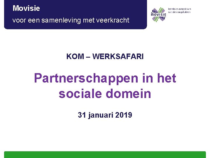 Movisie voor een samenleving met veerkracht KOM – WERKSAFARI Partnerschappen in het sociale domein