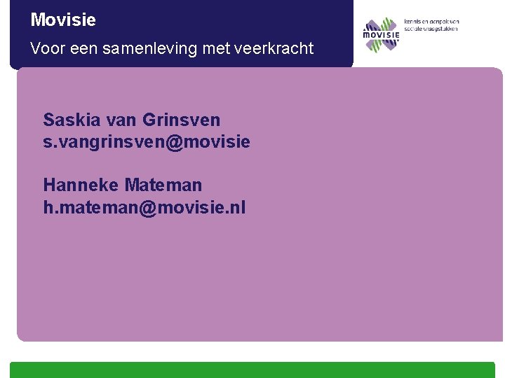 Movisie Voor een samenleving met veerkracht Saskia van Grinsven s. vangrinsven@movisie. nl Hanneke Mateman