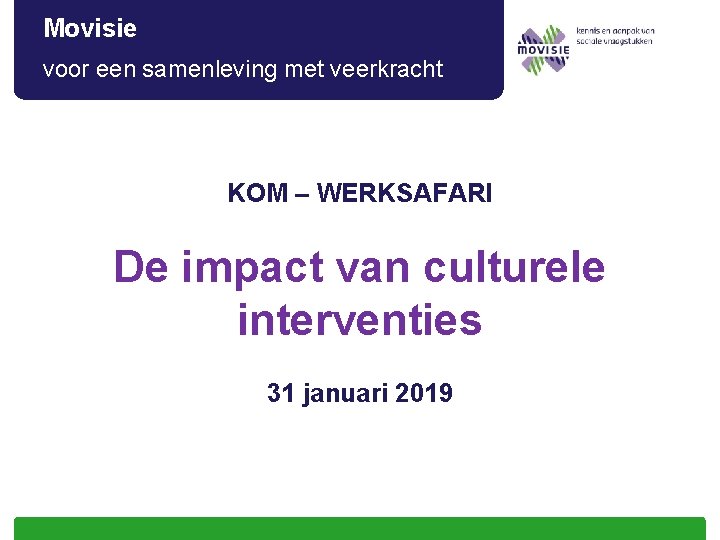 Movisie voor een samenleving met veerkracht KOM – WERKSAFARI De impact van culturele interventies