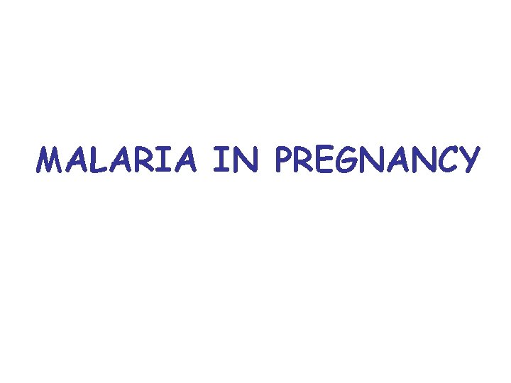 MALARIA IN PREGNANCY 