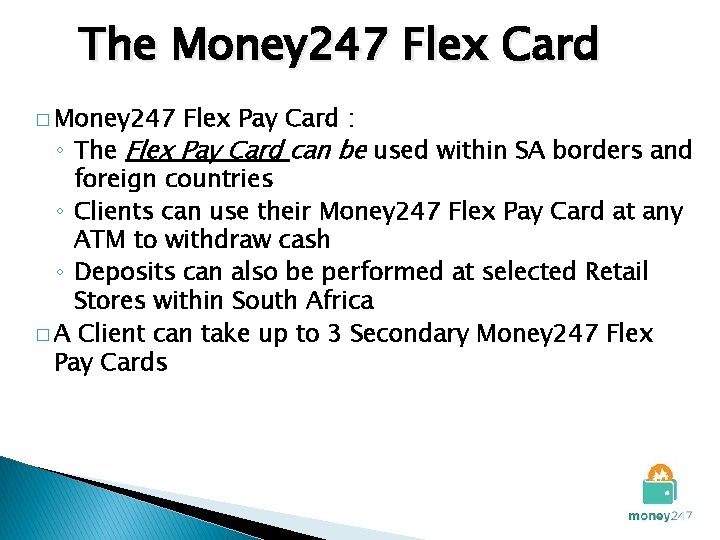 The Money 247 Flex Card � Money 247 Flex Pay Card : ◦ The