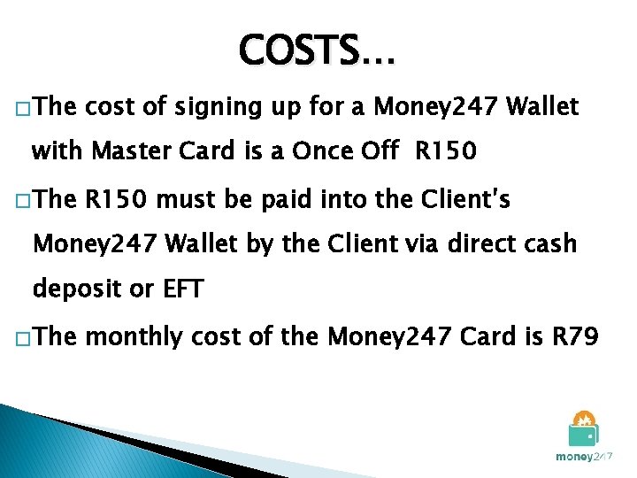 COSTS… � The cost of signing up for a Money 247 Wallet with Master