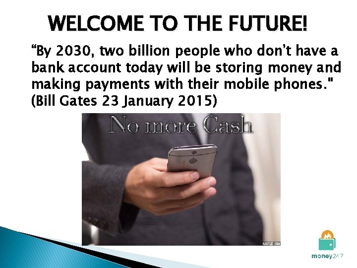 WELCOME TO THE FUTURE! “By 2030, two billion people who don't have a bank