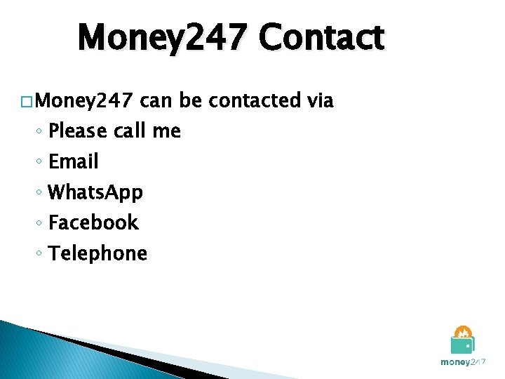 Money 247 Contact � Money 247 can be contacted via ◦ Please call me