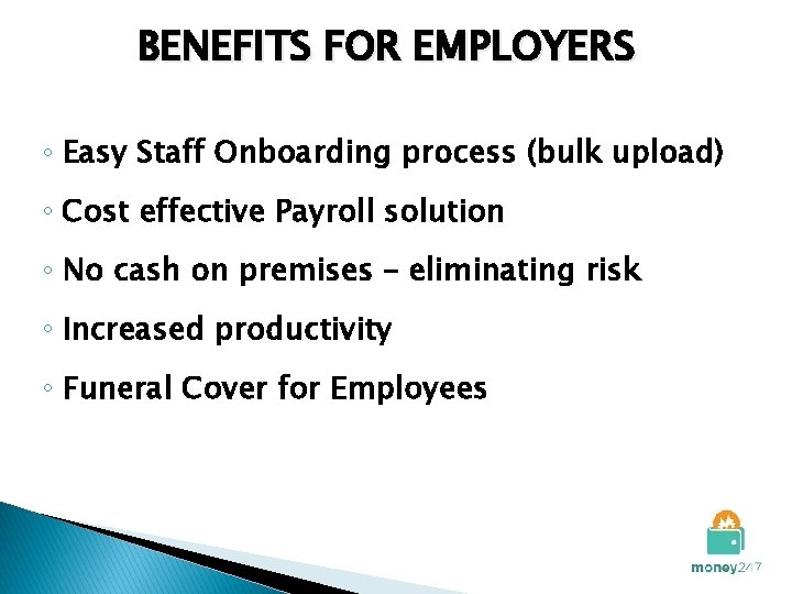 BENEFITS FOR EMPLOYERS ◦ Easy Staff Onboarding process (bulk upload) ◦ Cost effective Payroll