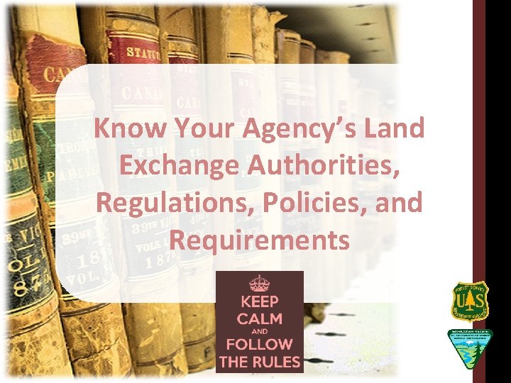Know Your Agency’s Land Exchange Authorities, Regulations, Policies, and Requirements 