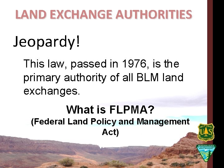 LAND EXCHANGE AUTHORITIES Jeopardy! This law, passed in 1976, is the primary authority of