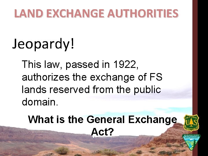 LAND EXCHANGE AUTHORITIES Jeopardy! This law, passed in 1922, authorizes the exchange of FS