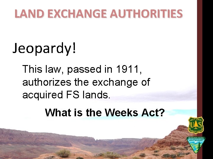 LAND EXCHANGE AUTHORITIES Jeopardy! This law, passed in 1911, authorizes the exchange of acquired