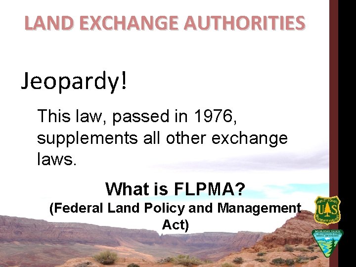 LAND EXCHANGE AUTHORITIES Jeopardy! This law, passed in 1976, supplements all other exchange laws.