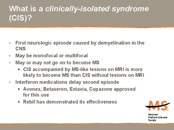 What is a clinically-isolated syndrome (CIS)? • First neurologic episode caused by demyelination in