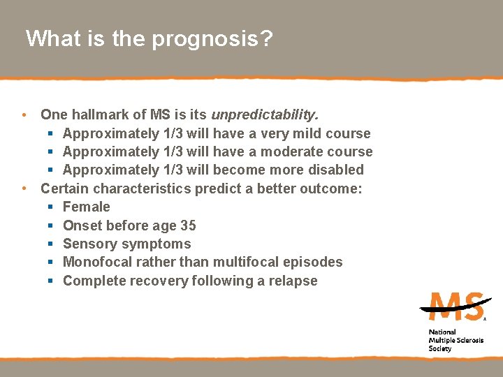 What is the prognosis? • One hallmark of MS is its unpredictability. § Approximately