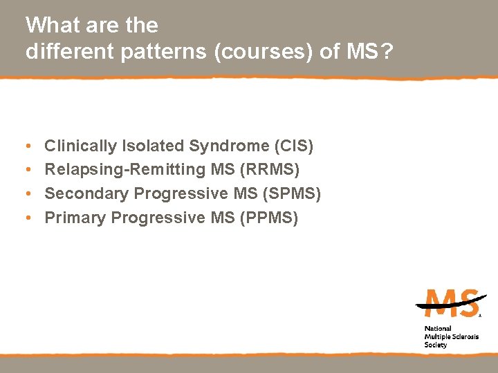 What are the different patterns (courses) of MS? • • Clinically Isolated Syndrome (CIS)