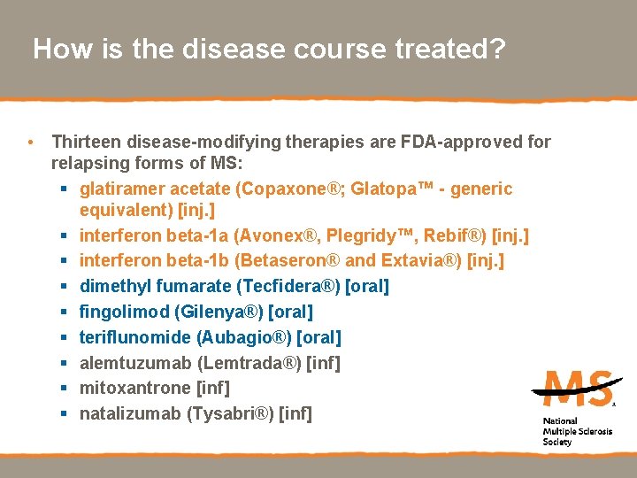How is the disease course treated? • Thirteen disease-modifying therapies are FDA-approved for relapsing