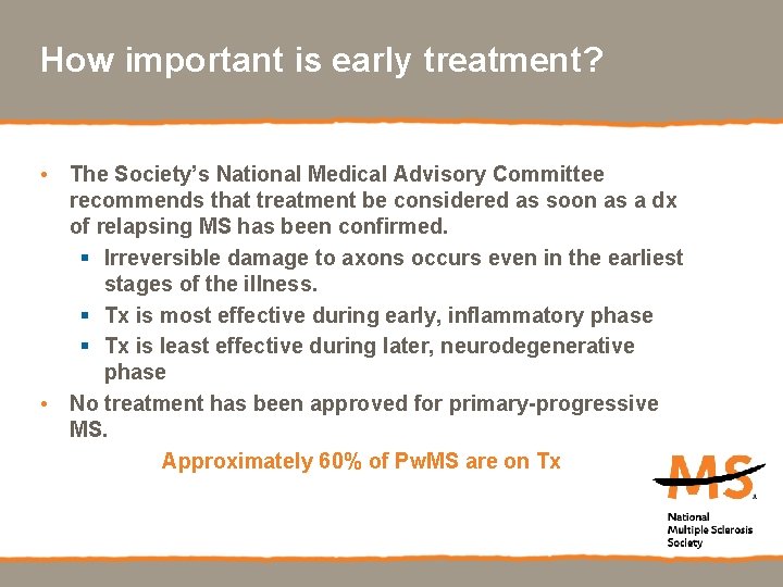 How important is early treatment? • The Society’s National Medical Advisory Committee recommends that