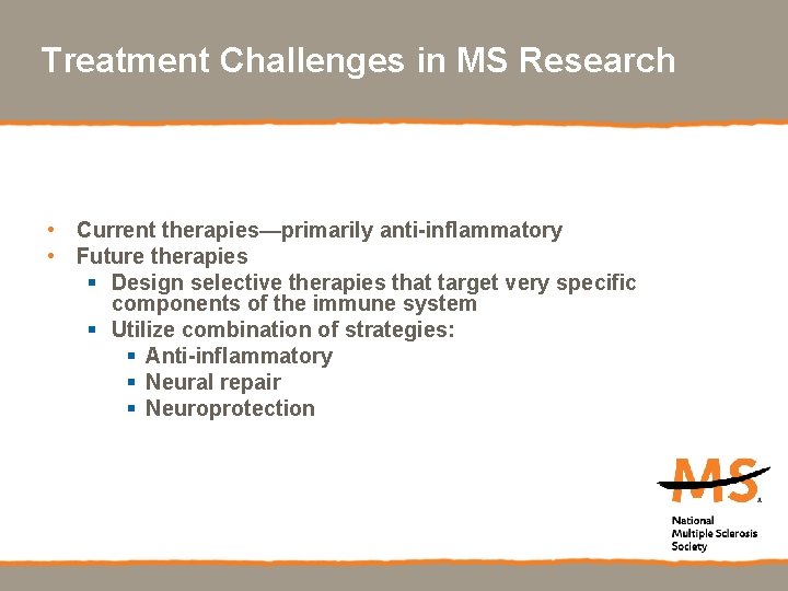 Treatment Challenges in MS Research • Current therapies—primarily anti-inflammatory • Future therapies § Design