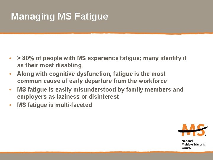 Managing MS Fatigue • > 80% of people with MS experience fatigue; many identify