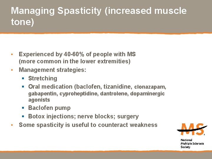 Managing Spasticity (increased muscle tone) • Experienced by 40 -60% of people with MS