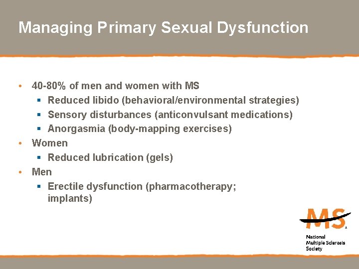 Managing Primary Sexual Dysfunction • 40 -80% of men and women with MS §