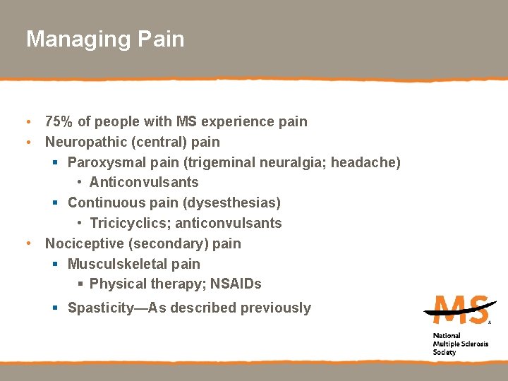 Managing Pain • 75% of people with MS experience pain • Neuropathic (central) pain