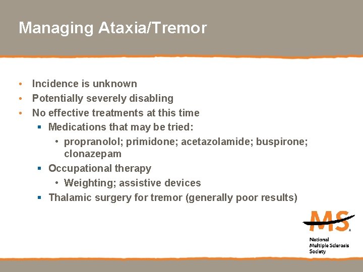Managing Ataxia/Tremor • Incidence is unknown • Potentially severely disabling • No effective treatments