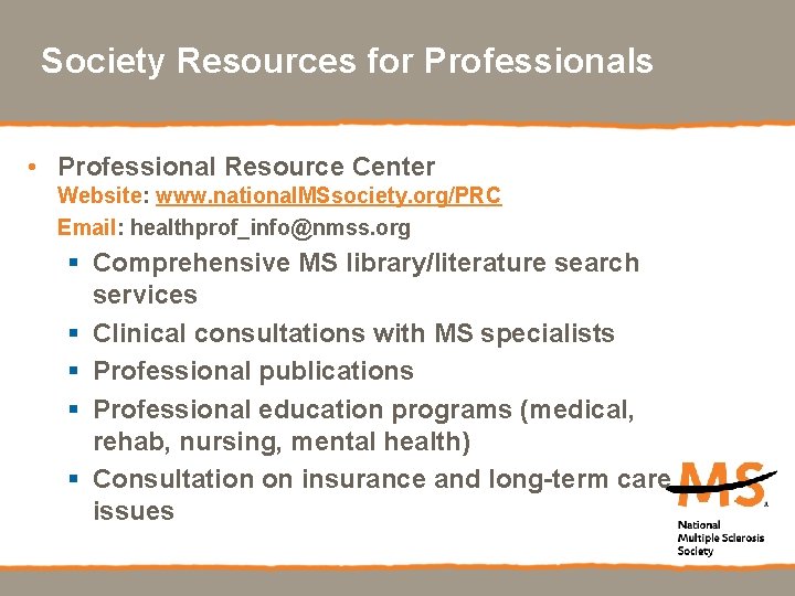 Society Resources for Professionals • Professional Resource Center Website: www. national. MSsociety. org/PRC Email: