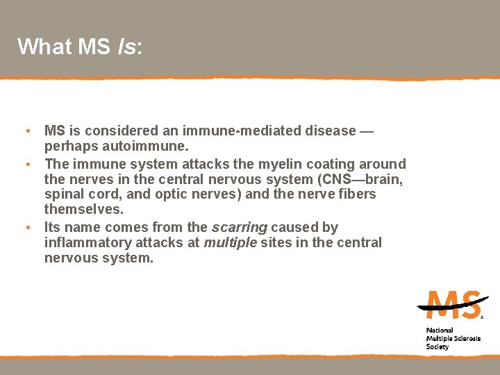 What MS Is: • MS is considered an immune-mediated disease — perhaps autoimmune. •