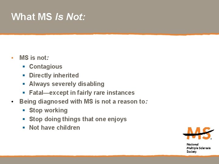 What MS Is Not: • MS is not: § Contagious § Directly inherited §