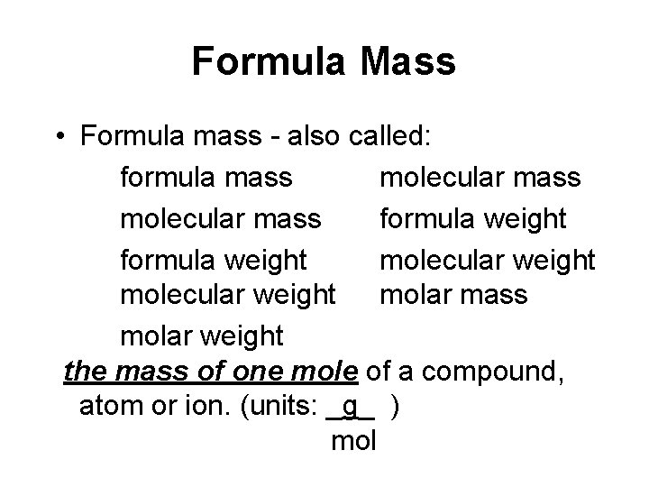 Formula Mass • Formula mass - also called: formula mass molecular mass formula weight