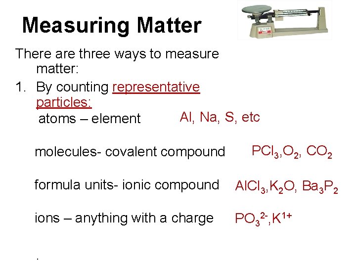 Measuring Matter There are three ways to measure matter: 1. By counting representative particles:
