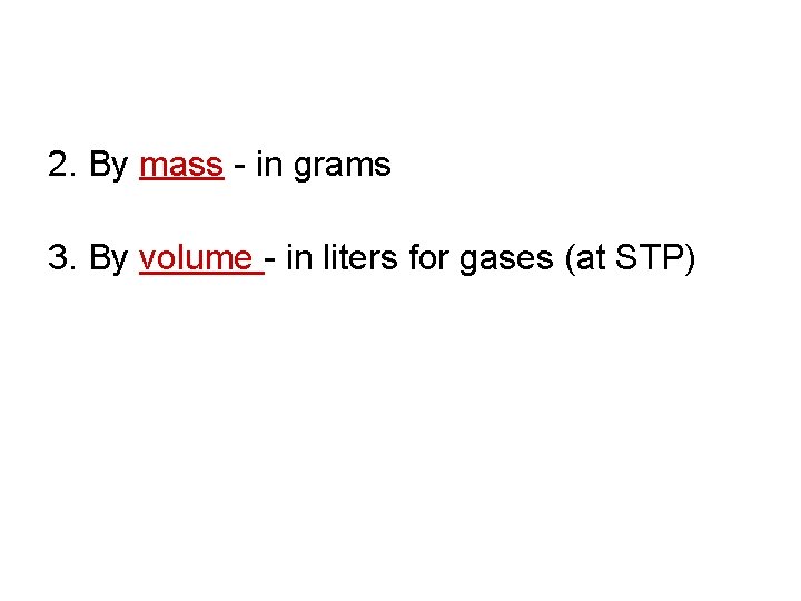 2. By mass - in grams 3. By volume - in liters for gases