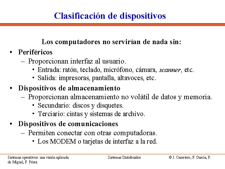 Clasificación de dispositivos Los computadores no servirían de nada sin: • Periféricos – Proporcionan