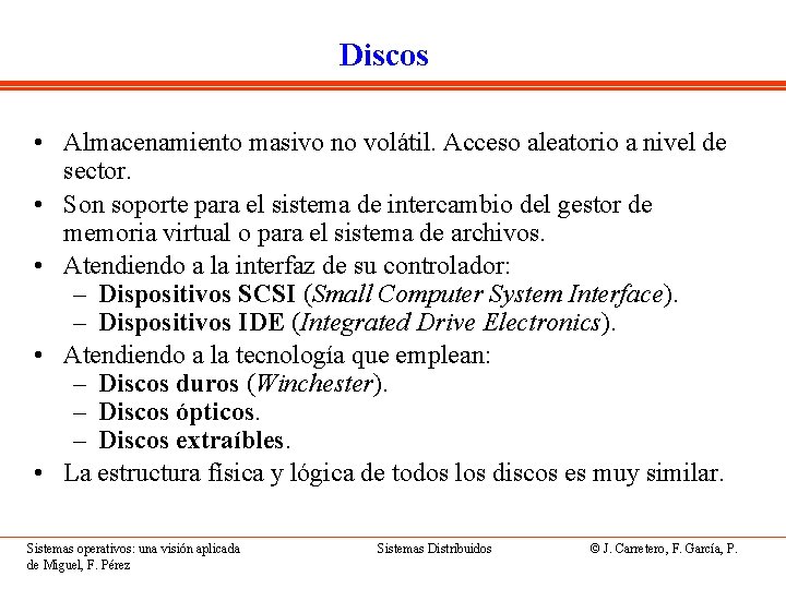 Discos • Almacenamiento masivo no volátil. Acceso aleatorio a nivel de sector. • Son