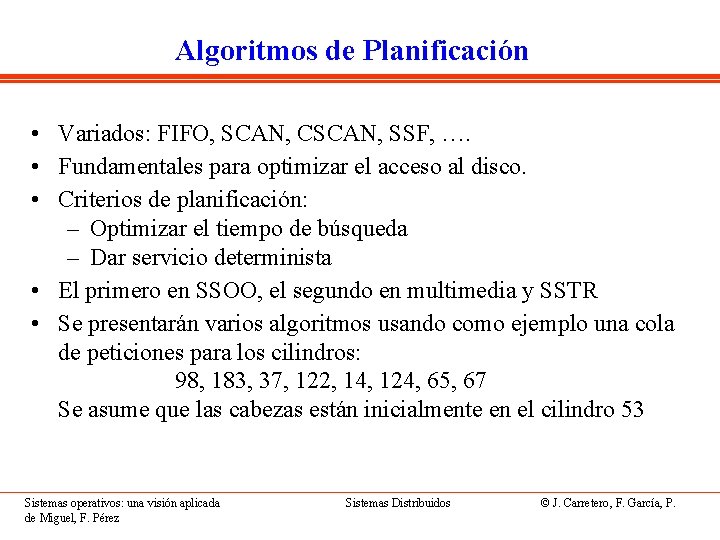 Algoritmos de Planificación • Variados: FIFO, SCAN, CSCAN, SSF, …. • Fundamentales para optimizar