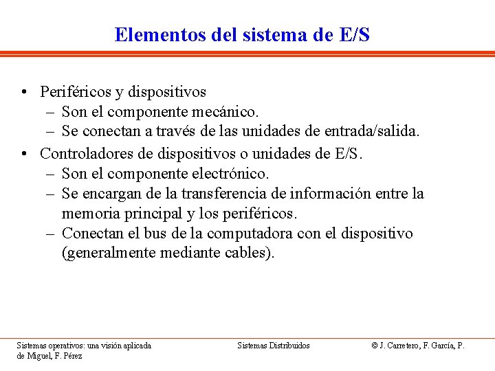Elementos del sistema de E/S • Periféricos y dispositivos – Son el componente mecánico.
