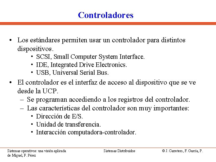 Controladores • Los estándares permiten usar un controlador para distintos dispositivos. • SCSI, Small