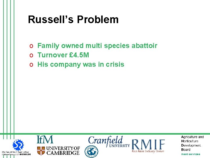 Russell’s Problem o Family owned multi species abattoir o Turnover £ 4. 5 M