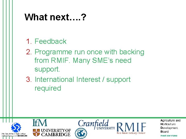 What next…. ? 1. Feedback 2. Programme run once with backing from RMIF. Many
