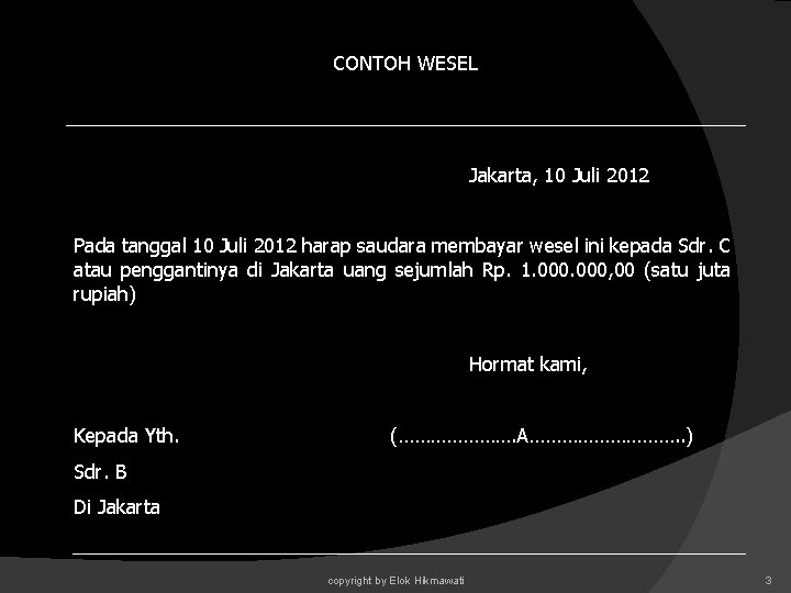 CONTOH WESEL Jakarta, 10 Juli 2012 Pada tanggal 10 Juli 2012 harap saudara membayar CONTOH WESEL Jakarta, 10 Juli 2012 Pada tanggal 10 Juli 2012 harap saudara membayar