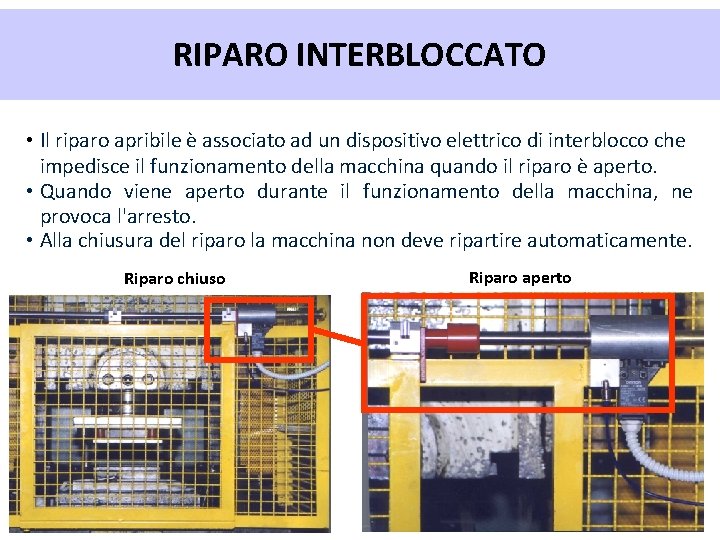 RIPARO INTERBLOCCATO • Il riparo apribile è associato ad un dispositivo elettrico di interblocco