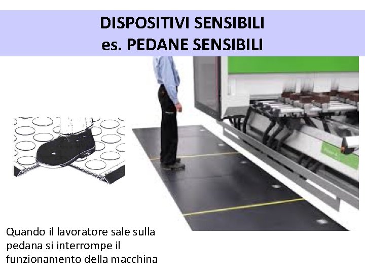 DISPOSITIVI SENSIBILI es. PEDANE SENSIBILI Quando il lavoratore sale sulla pedana si interrompe il