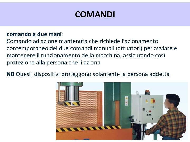 COMANDI comando a due mani: Comando ad azione mantenuta che richiede l’azionamento contemporaneo dei